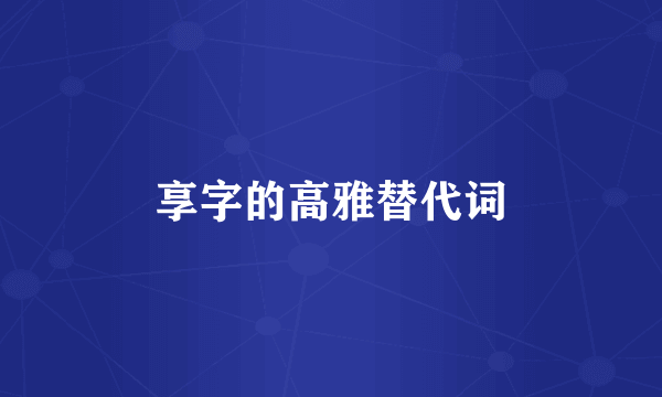 享字的高雅替代词