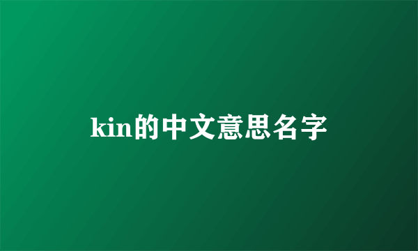 kin的中文意思名字