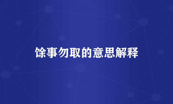 馀事勿取的意思解释