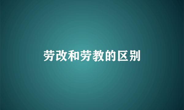 劳改和劳教的区别