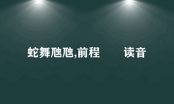 蛇舞虺虺,前程螣螣读音