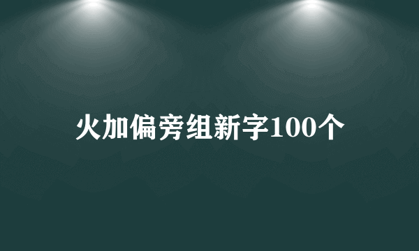 火加偏旁组新字100个