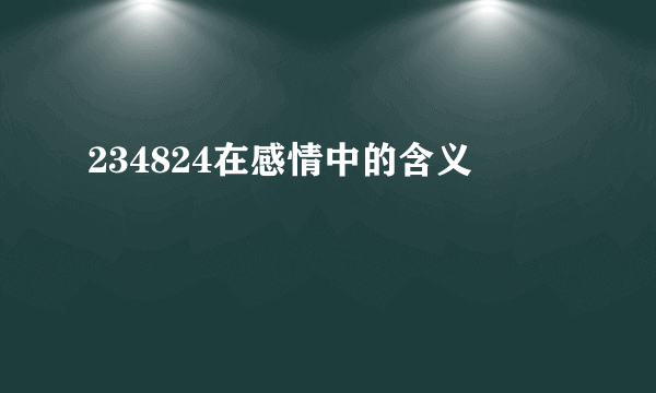 234824在感情中的含义