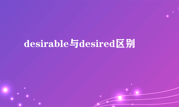 desirable与desired区别