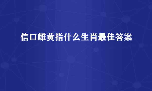 信口雌黄指什么生肖最佳答案
