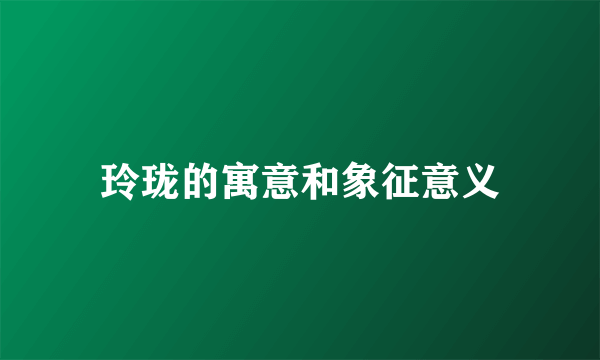 玲珑的寓意和象征意义