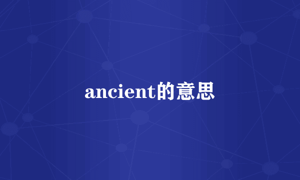 ancient的意思