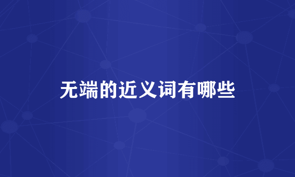 无端的近义词有哪些
