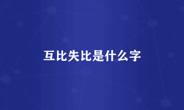互比失比是什么字