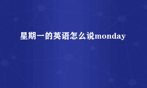 星期一的英语怎么说monday