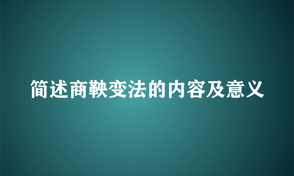 简述商鞅变法的内容及意义