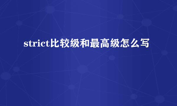 strict比较级和最高级怎么写