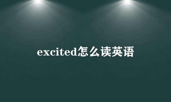 excited怎么读英语