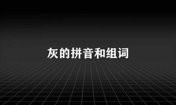 灰的拼音和组词