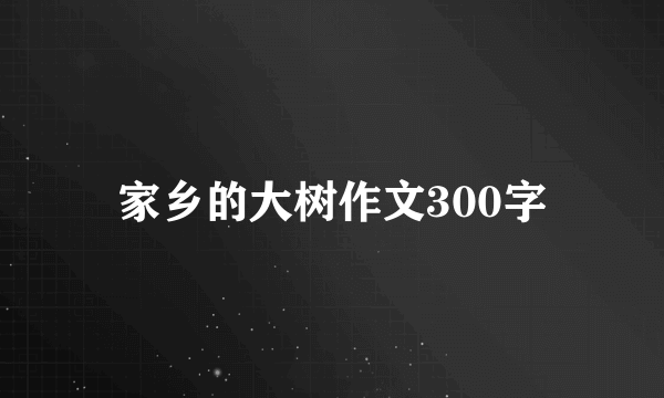 家乡的大树作文300字