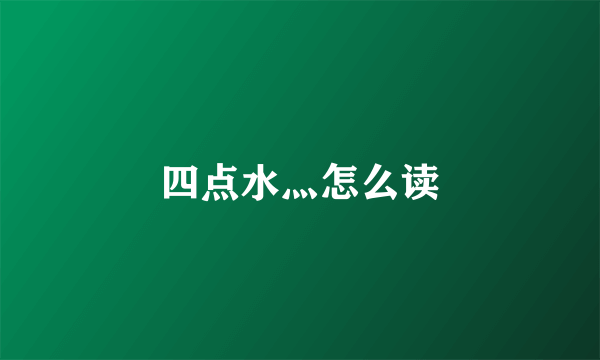 四点水灬怎么读