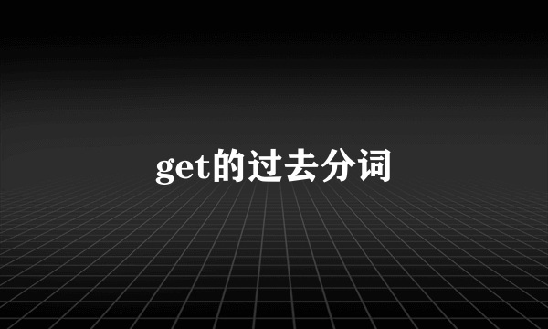get的过去分词