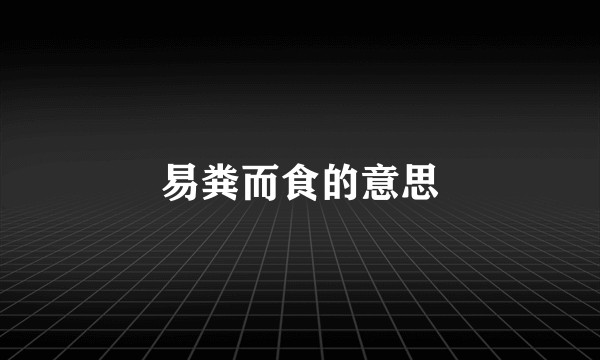 易粪而食的意思