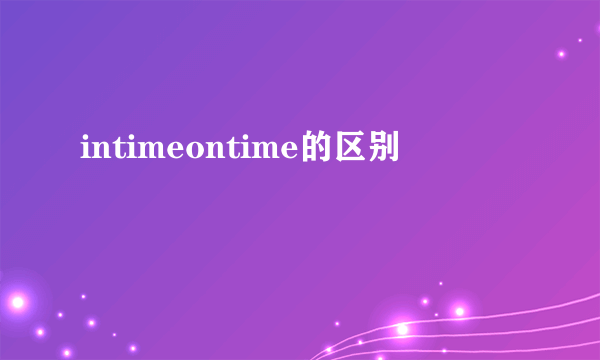 intimeontime的区别