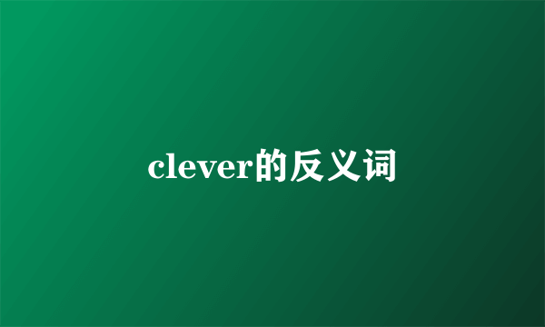 clever的反义词