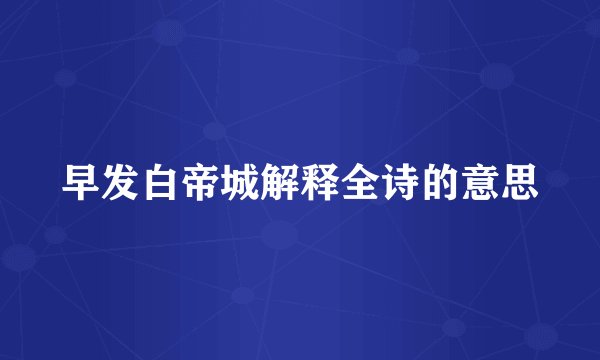 早发白帝城解释全诗的意思