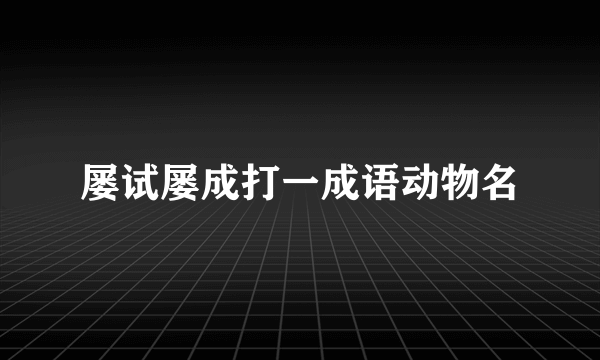 屡试屡成打一成语动物名