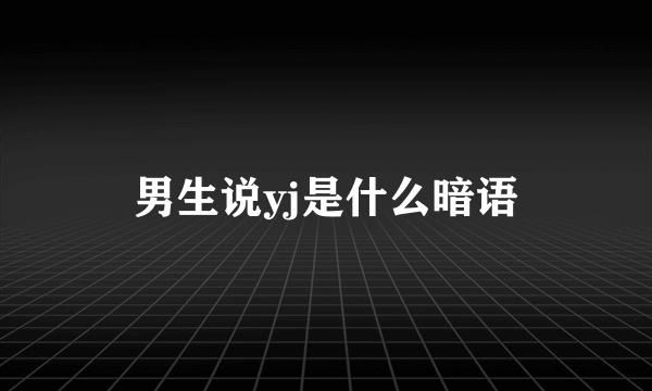 男生说yj是什么暗语