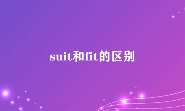 suit和fit的区别