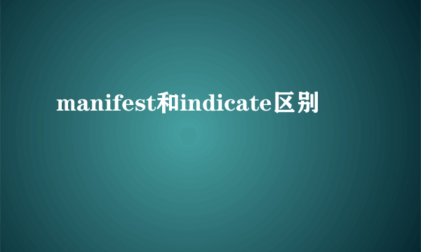 manifest和indicate区别