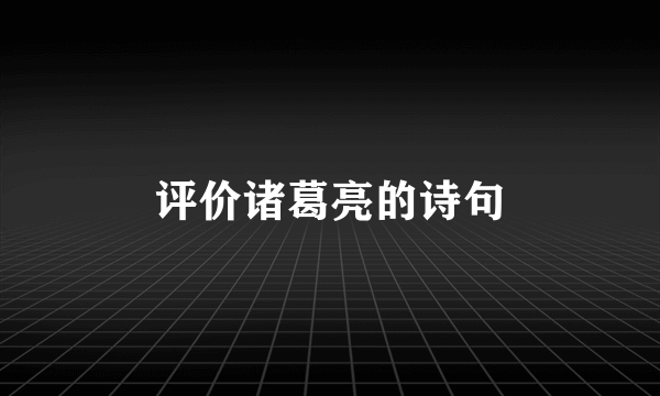 评价诸葛亮的诗句