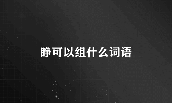 睁可以组什么词语