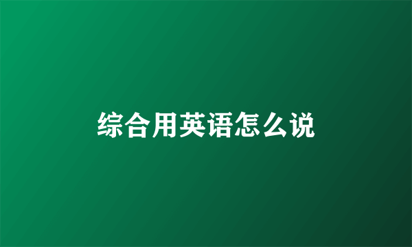 综合用英语怎么说