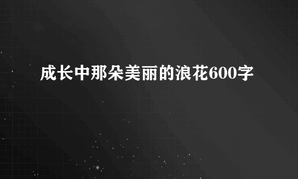 成长中那朵美丽的浪花600字