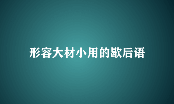 形容大材小用的歇后语