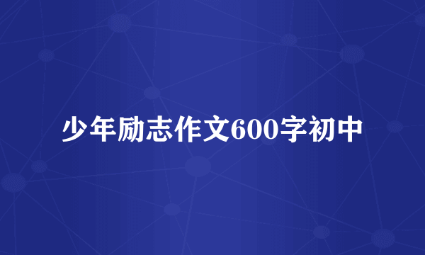 少年励志作文600字初中
