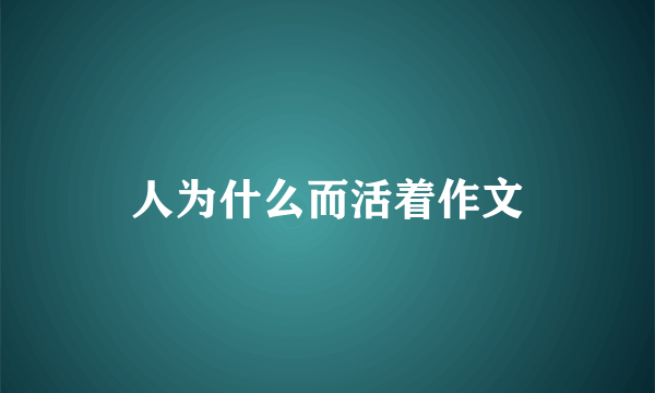 人为什么而活着作文