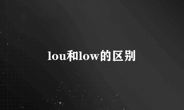 lou和low的区别