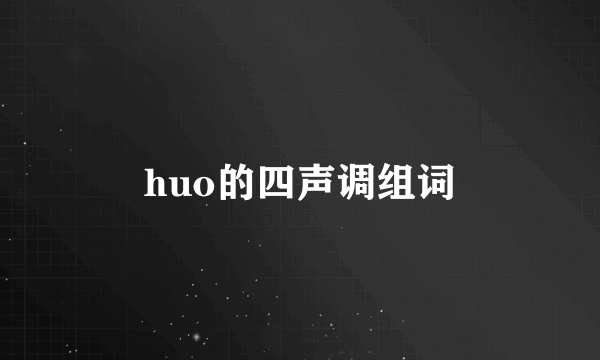 huo的四声调组词