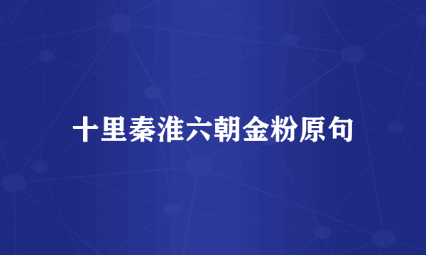 十里秦淮六朝金粉原句