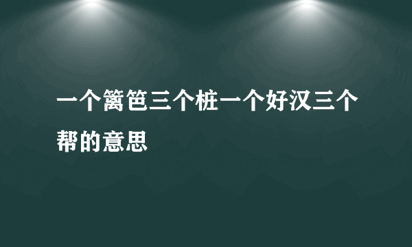 一个篱笆三个桩一个好汉三个帮的意思