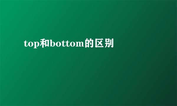 top和bottom的区别