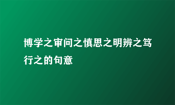 博学之审问之慎思之明辨之笃行之的句意