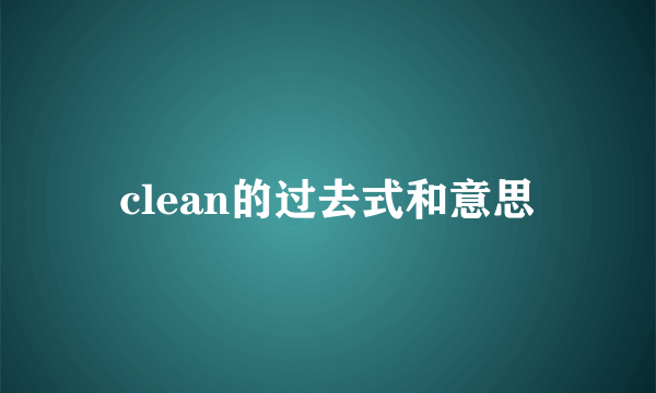 clean的过去式和意思