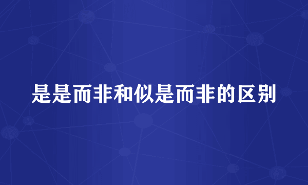 是是而非和似是而非的区别