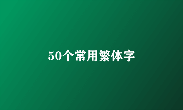 50个常用繁体字