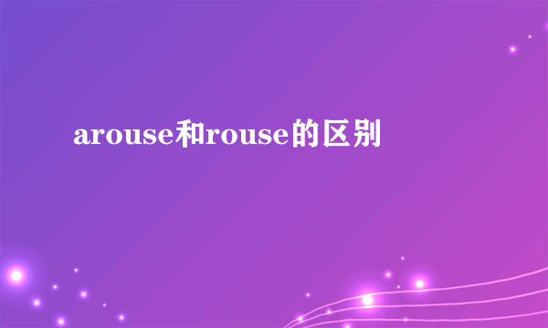 arouse和rouse的区别