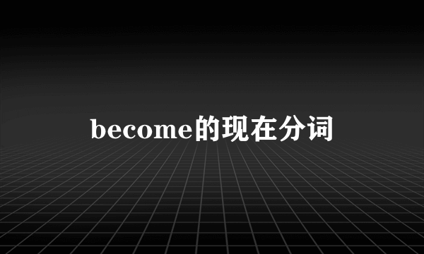 become的现在分词