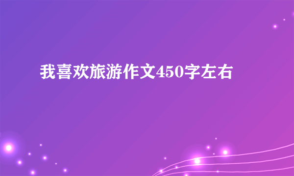 我喜欢旅游作文450字左右