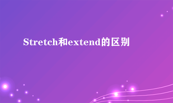 Stretch和extend的区别