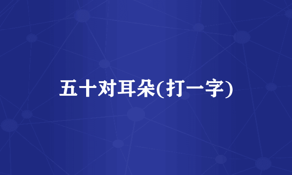 五十对耳朵(打一字)